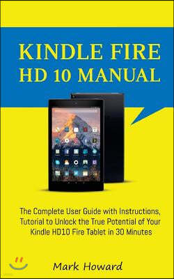 Kindle Fire HD 10 Manual: The Complete User Guide with Instructions, Tutorial to