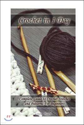 Crochet in 1 Day: Complete Guide to Crochet Stitches and Patterns For Beginners