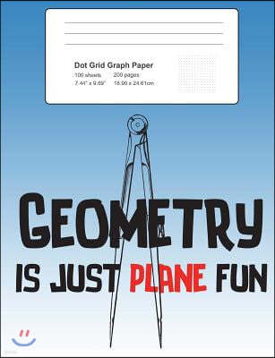 Dot Grid Journal Notebook: Geometry Is Just Plane Fun: Math Notepad with .2 Spaced Dotted Grid Paper: 200 Pages 100 Sheets, Composition Book 7.44