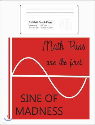 Dot Grid Journal Notebook: Math Puns Are The First Sine Of Madness, Funny Trigonometry Notepad with .2" Spaced Dotted Grid Paper: 200 Pages 100 S