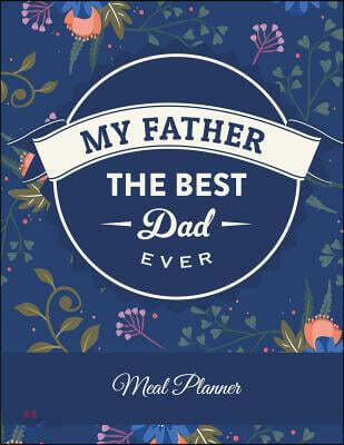 My Father the Best Dad Ever: Meal Planner: Dad Quotes, Meal Planner and Grocery List Large Print 8.5 X 11 Weekly Meal Plans for Weight Loss, Diet P