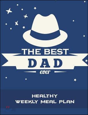 The Best Dad Ever: Healthy Weekly Meal Plan: Blue Color, Meal Planner and Grocery List Large Print 8.5 X 11 Weekly Meal Plans for Weight