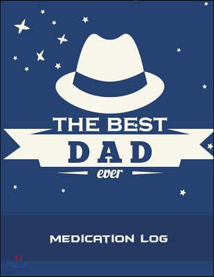 The Best Dad Ever: Medication Log: Blue Color, Daily Medicine Record Tracker 120 Pages Large Print 8.5 x 11 Health Medicine Reminder Log,