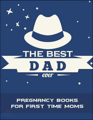 The Best Dad Ever: Pregnancy Books for First Time Moms: Pregnancy Record Book Large Print 8.5 X 11 Pregnancy Memory Book with Monthly to