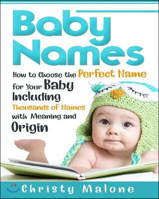 Baby Names: How to Choose the Perfect Name for Your Baby Including Thousands of Names with Meaning and Origin