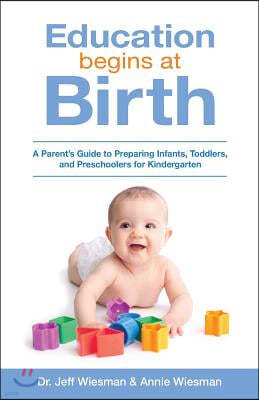 Education Begins at Birth: A Parent's Guide to Preparing Infants, Toddlers, and Preschoolers for Kindergarten