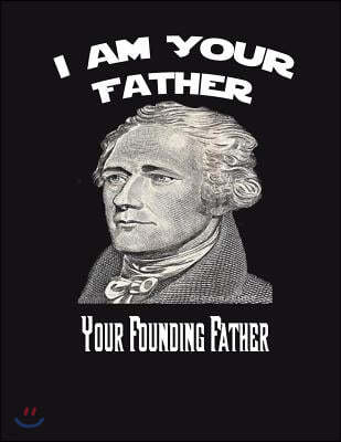 Alexander Hamilton: I Am Your Father, Your Founding Father: College Rule and Graph Paper Composition Style Designer Notebook Journal: 8.5