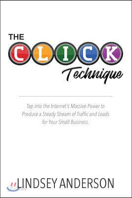 The Click Technique: How to Drive an Endless Supply of Online Traffic and Leads to Your Small Business