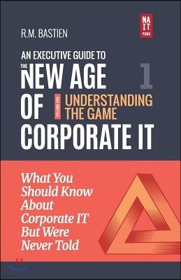 Understanding the Corporate It Strategy Game: What You Should Know But Were Never Told to Drive Corporate Information Technology Paradigm Shift