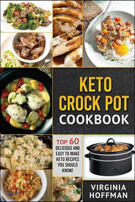 Keto: Keto Crock Pot Cookbook: Top 60 Delicious and Easy To make Keto Recipes You Should Know!
