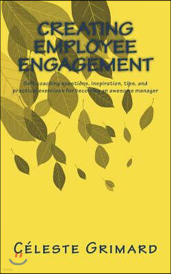 Creating Engagement: Self-coaching questions, inspiration, tips, and practical exercises for becoming an awesome manager