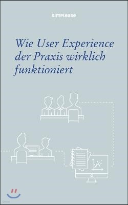 Wie User Experience in Der Praxis Wirklich Funktioniert