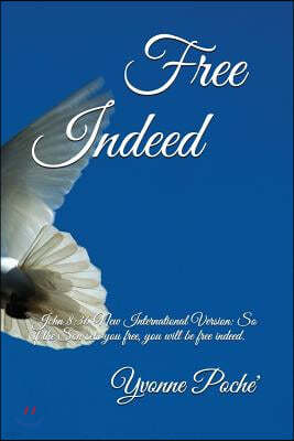 Free Indeed: John 8:36 New International Version: So if the Son sets you free, you will be free indeed.