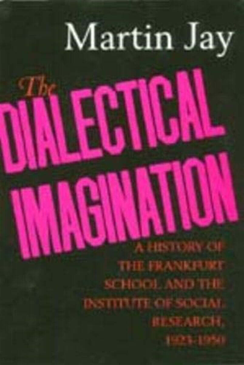 The Dialectical Imagination: A History of the Frankfurt School and the Institute of Social Research, 1923-1950 Volume 10