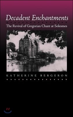 Decadent Enchantments: The Revival of Gregorian Chant at Solesmes Volume 10