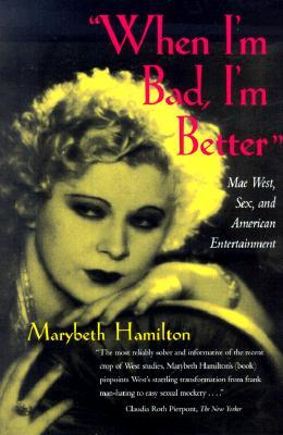 When I'm Bad, I'm Better: Mae West, Sex, and American Entertainment