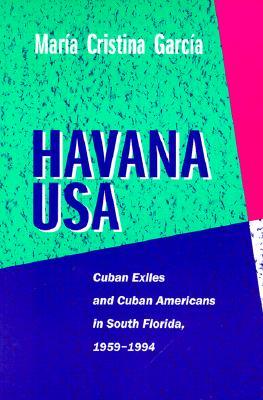 Havana USA: Cuban Exiles and Cuban Americans in South Florida, 1959-1994