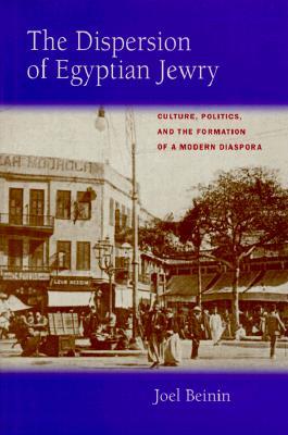 The Dispersion of Egyptian Jewry: Culture, Politics, and the Formation of a Modern Diaspora Volume 11