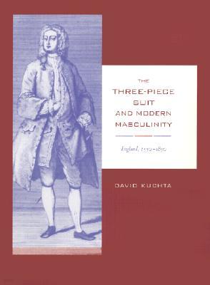 The Three-Piece Suit and Modern Masculinity: England, 1550-1850 Volume 47