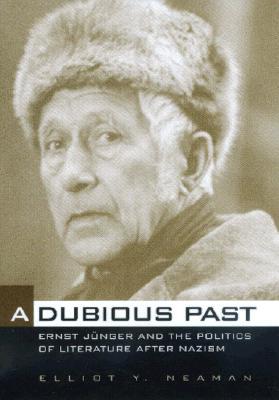 A Dubious Past: Ernst Junger and the Politics of Literature After Nazism Volume 19