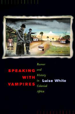 Speaking with Vampires: Rumor and History in Colonial Africa Volume 37