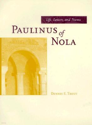 Paulinus of Nola: Life, Letters, and Poems Volume 27