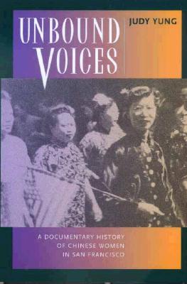 Unbound Voices: A Documentary History of Chinese Women in San Francisco