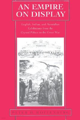 An Empire on Display: English, Indian, and Australian Exhibitions from the Crystal Palace to the Great War