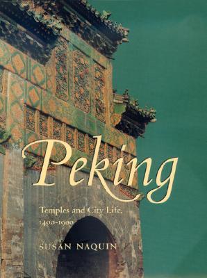 Peking: Temples and City Life, 1400-1900