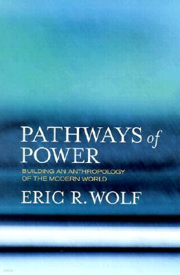 Pathways of Power: Building an Anthropology of the Modern World