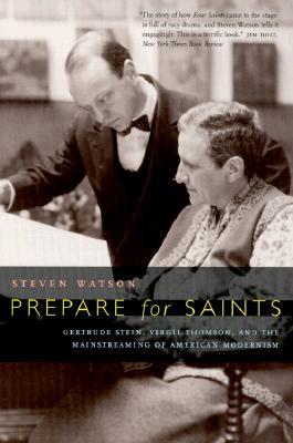 Prepare for Saints: Gertrude Stein, Virgil Thomson, and the Mainstreaming of American Modernism