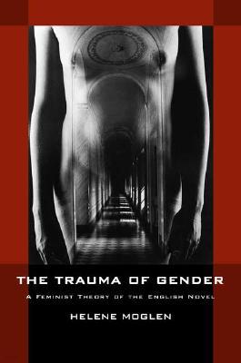 The Trauma of Gender: A Feminist Theory of the English Novel