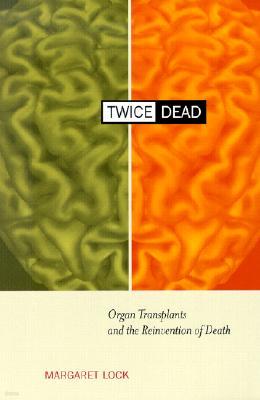 Twice Dead: Organ Transplants and the Reinvention of Death