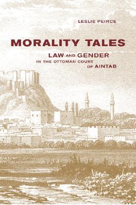 Morality Tales: Law and Gender in the Ottoman Court of Aintab