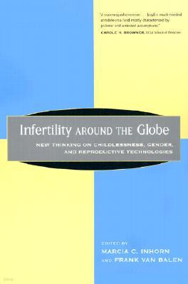 Infertility Around the Globe: New Thinking on Childlessness, Gender, and Reproductive Technologies