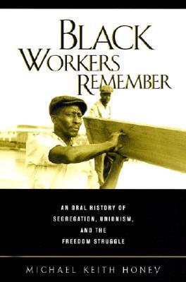 Black Workers Remember: An Oral History of Segregation, Unionism, and the Freedom Struggle