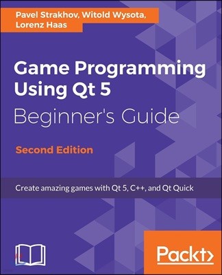 Game Programming Using Qt 5, Beginner's Guide - Second Edition: Create amazing games with Qt 5, C++, and Qt Quick