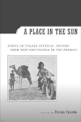 A Place in the Sun: Africa in Italian Colonial Culture from Post-Unification to the Present