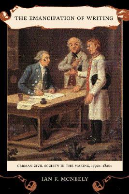 The Emancipation of Writing: German Civil Society in the Making, 1790s-1820s Volume 48