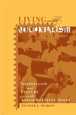 Living with Colonialism: Nationalism and Culture in the Anglo-Egyptian Sudan Volume 3