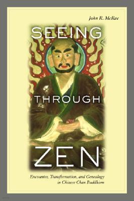 Seeing Through Zen: Encounter, Transformation, and Genealogy in Chinese Chan Buddhism