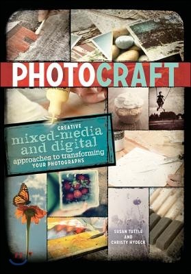 Photo Craft: Creative Mixed Media and Digital Approaches to Transforming Your Photographs