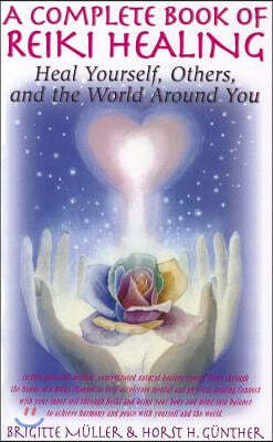 A Complete Book of Reiki Healing: Heal Yourself, Others, and the World Around You