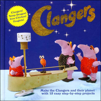 Clangers: Make the Clangers and Their Planet with 15 Easy Step-By-Step Projects
