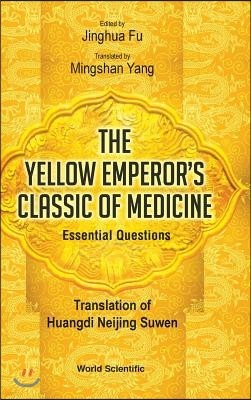 Yellow Emperor's Classic of Medicine, the - Essential Questions: Translation of Huangdi Neijing Suwen