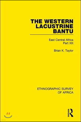 Western Lacustrine Bantu (Nyoro, Toro, Nyankore, Kiga, Haya and Zinza with Sections on the Amba and Konjo)