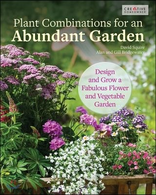 Plant Combinations for an Abundant Garden: Design and Grow a Fabulous Flower and Vegetable Garden
