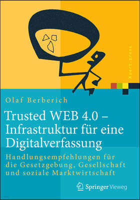 Trusted Web 4.0 - Infrastruktur Für Eine Digitalverfassung: Handlungsempfehlungen Für Die Gesetzgebung, Gesellschaft Und Soziale Marktwirtschaft