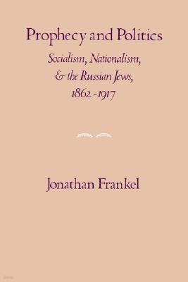 Prophecy and Politics: Socialism, Nationalism, and the Russian Jews, 1862-1917