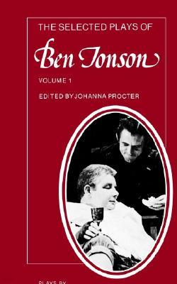 The Selected Plays of Ben Jonson: Volume 1